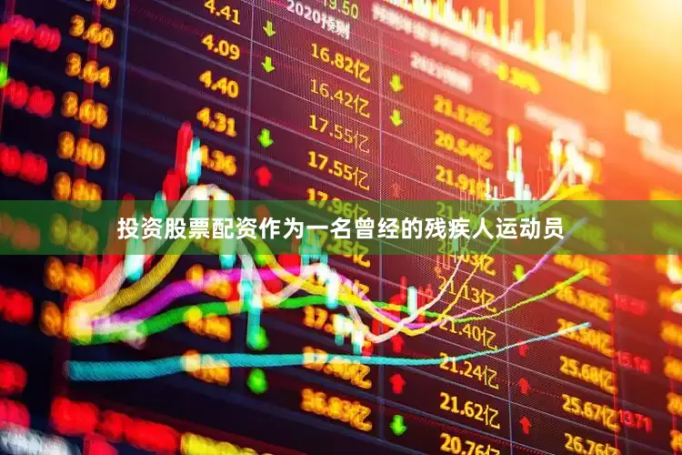 投资股票配资作为一名曾经的残疾人运动员