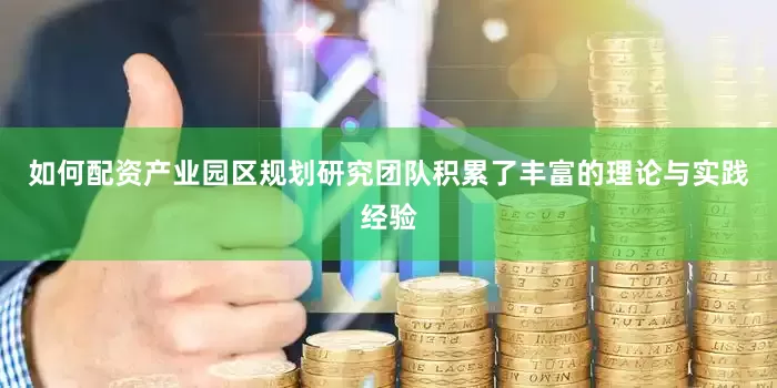 如何配资产业园区规划研究团队积累了丰富的理论与实践经验