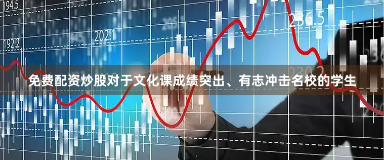 免费配资炒股对于文化课成绩突出、有志冲击名校的学生