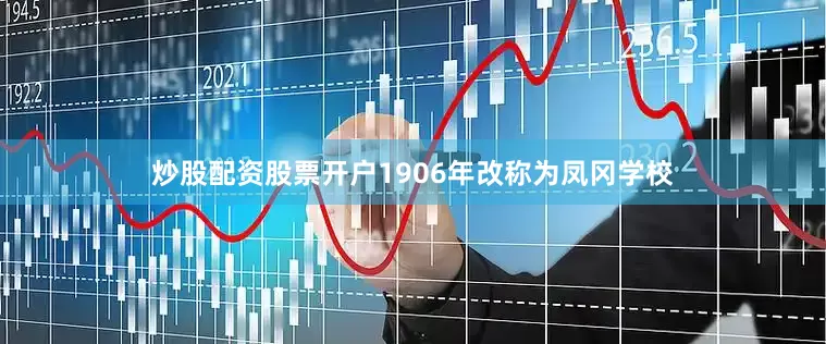 炒股配资股票开户1906年改称为凤冈学校