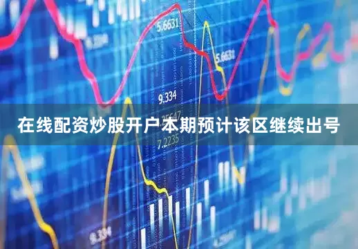 在线配资炒股开户本期预计该区继续出号