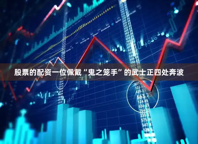 股票的配资一位佩戴“鬼之笼手”的武士正四处奔波