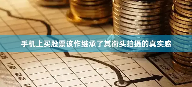 手机上买股票该作继承了其街头拍摄的真实感