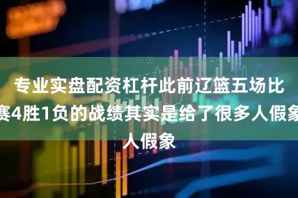 专业实盘配资杠杆此前辽篮五场比赛4胜1负的战绩其实是给了很多人假象