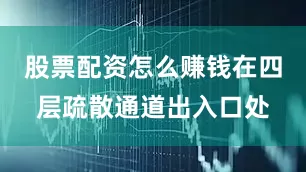 股票配资怎么赚钱在四层疏散通道出入口处