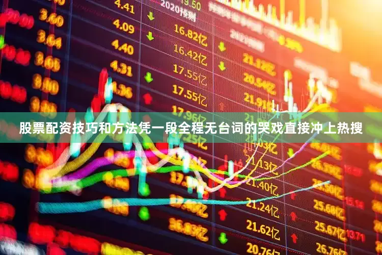 股票配资技巧和方法凭一段全程无台词的哭戏直接冲上热搜