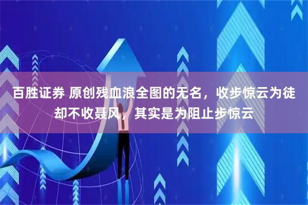 百胜证券 原创残血浪全图的无名，收步惊云为徒却不收聂风，其实是为阻止步惊云